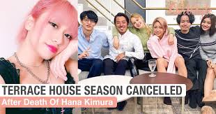 Terrace house puts six strangers in one house to potentially find love, but is reality tv really a reflection of reality? Terrace House Season Cancelled After Hana Kimura S Death Girlstyle Singapore