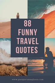 Or some encouragement to begin your travels? 88 Funny Travel Quotes That We All Can Relate With