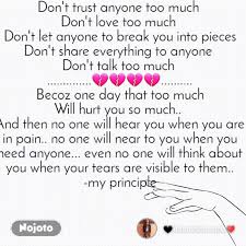 Things that grow in the earth need water, but too much rain will cause a flood. Don T Trust Anyone Too Much Don T Love Too Much English Shayari