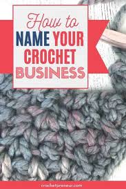 10 How To Pick A Name For Your Crochet Business Crochet Business Crochet Selling Crochet