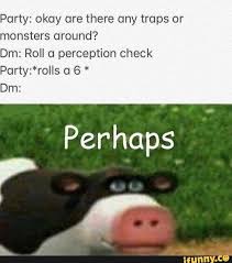 Party Okay Are There Any Traps Or Monsters Around Dm Roll Perception Check Party Rolls C1 6 Dm Ifunny Dnd Funny Dragon Memes Dnd Bard