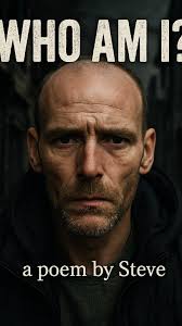 Who Am I?: An Opiates Poem By Steve, In this raw and gripping spoken-word  poem titled “Who Am I”, Steve — a man who has experienced homelessness  firsthand — delivers a haunting reflection