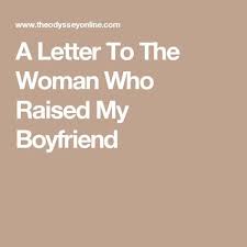 Birthday Card Messages For Boyfriends Mom A Letter To The Woman Who Raised My Boyfriend Love My Boyfriend My Boyfriend Letter To My Boyfriend