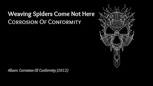 Weaving spiders come not here. Weaving Spiders Come Not Here Corrosion Of Conformity Gallery Lyrics Youtube