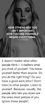 Know Yourself Memes And How Others See You Isn T Important How You See Yourself Means Ev Mean People Quotes People Quotes Truths Jealous People Quotes