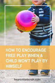 Help My Child Won T Play Alone How To Encourage Free Play Unstructured Play Children Social Emotional Skills