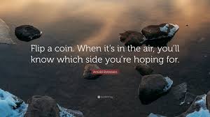 Now that's fun :) flip two coins, three coins, or more. Arnold Rothstein Quote Flip A Coin When It S In The Air You Ll Know Which Side