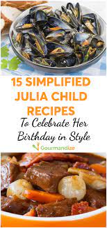 15 Simplified Julia Child Recipes To Celebrate Her Birthday In Style Julia Child Recipes Recipes Birthday Dinner Recipes