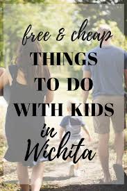Free And Cheap Things To Do With Kids In Wichita Cheap Things To Do Kids Things To Do Kansas Facts
