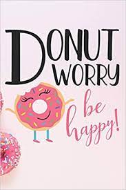 Art on mini donut (minimum 12 pieces) designer cakes self pick up location : Donut Worry Be Happy Happiness And Positivity Journal For Inspirational People Productions Dt 9781076461971 Amazon Com Books