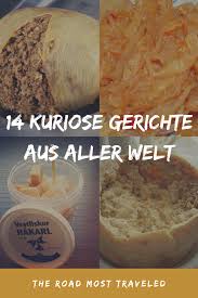 14 Kuriose Gerichte Aus Aller Welt Einfache Gerichte Lebensmittel Essen Rezepte