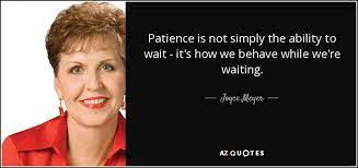 It has been bookmarked 150 times by our users. Joyce Meyer Quote Patience Is Not Simply The Ability To Wait It S