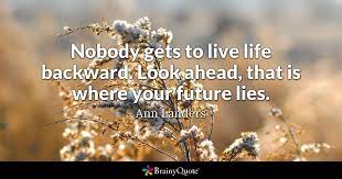 I walk slowly, but i never walk backward. Ann Landers Nobody Gets To Live Life Backward Look