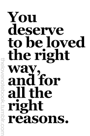 Maybe you would like to learn more about one of these? You Deserve To Be Love The Right Way And For All The Right Reasons Quotes Words Of Wisdom Words