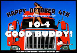 October 4th 10 4 Good Buddy Is Oilfield Trucker Day Be Sure To Share This And Thank An Oilfield Trucker You Know Oilfield Life 10 4 Good Buddy Oilfield