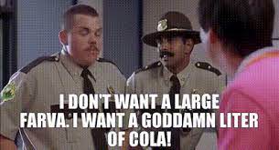 I want a goddamn liter o' cola! Yarn I Don T Want A Large Farva I Want A Goddamn Liter Of Cola Super Troopers 2001 Video Gifs By Quotes 9a40f65a ç´—