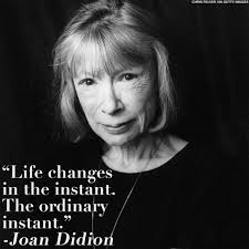 Life Changes In The Instant The Ordinary Instant Joan Didion Joan Literary Quotes Life Changes