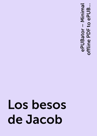 Los besos de jacob libro completo pdf. Lee Los Besos De Jacob De Epubator Minimal Offline Pdf To Epub Converter For Android En Linea En Bookmate