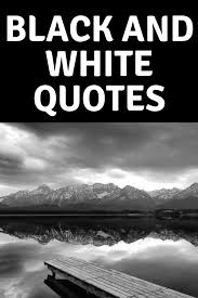 Best Black And White Photography Quotes 60 Best Black And White Quotes Quotes White Black White Black Quotes