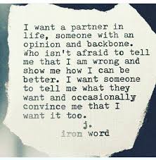 I Want A Partner On Life Someone With Am Opinion And Backbone Words Life Quotes Inspiring Quotes About Life