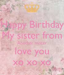 Birthday Quotes For My Sister From Another Mother Happy Birthday My Sister From Another Mister Love You Xo Xo Xo Png 600 700 Happy Birthday Me Happy Birthday Sister Happy Birthday Quotes