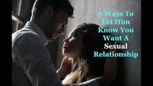 Maybe i'm too late to be your first. 6 Ways To Let Him Know You Want A Sexual Relationship Charley S Blog Life Youtube