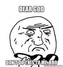 Dear God Don T Do This To Me Bro Mother Of God Quickmeme
