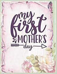 For her first mother's day, she is likely to be gifted lots of flowers and cards. My First Mother S Day Notebook Journal Mothers Gift Happy Mother S Day Notebooks To Write In Stories Goal Ideas And Thoughts Perfect Gift For Mom Publishing Pod Only 9781661546441 Amazon Com Books