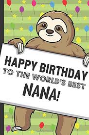 We did not find results for: Happy Birthday To The Worlds Best Nana Silly Sloth Holding Up A Birthday Card Sign With Rainbow Ballons On A Lime Green Pattern Background Perfect Lined Notebook Gift For Anyone On Their