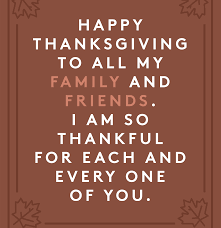 Here's to giving thanks and to having a friend who loves me no matter what. Happy Thanksgiving To All My Family And Friends I Am So Thankful For Each And Every