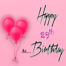 I hope that today, your birthday does not count only numbers, it also allows you to meet the challenges and get the best of what you are supposed to be. Happy 29th Birthday