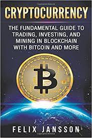Cryptocurrency The Fundamental Guide To Trading Investing And Mining In Blockchain With Bitcoin And More Bitc Cryptocurrency Bitcoin Bitcoin Cryptocurrency