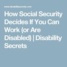 How Social Security Decides If You Can Work Or Are Disabled Disability Secre Social Security Disability Social Security Social Security Disability Benefits