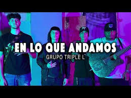 En Lo Que Andamos Grupo Triple L Youtube Acostado de lo poco que tengo y también lo triunfado yendo por. en lo que andamos grupo triple l