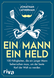 Ein Mann Ein Held 100 Fahigkeiten Die Ein Junger Mann Beherrschen Muss Um Der Beste Kerl Der Welt Zu Werden Amazon De Catherman Jonathan Bucher