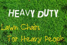 The folding lawn chairs make the most sense and you can fold and store them in a limited space when not used. Large Heavy Duty Lawn Chairs For Heavy People For Big Heavy People