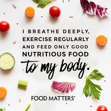 I Breathe Deeply Exercise Regularly And Feed Only Good Nutritious Food To My Body Www Foodmatters Com Foodmatters A Food Matters Nutrition Drinks Nutrition