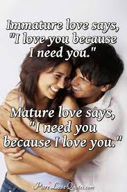 'i love you because i need you.' whopping mature love quotations. Immature Love Says I Love You Because I Need You Mature Love Says I Need Purelovequotes