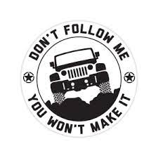 Sec10 Jeep Wrangler Don T Follow Me You Won T Make It Badge Decal Atj Follow Badge Badge Follow Me Bumper Stickers