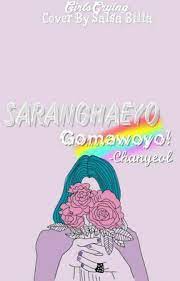 Download mp3 korea saranghaeyo gomawoyo gratis, ada 10 daftar lagu korea saranghaeyo gomawoyo yang bisa anda download. Saranghaeyo Gomawoyo Chapter 6 Wattpad