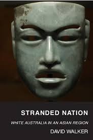 Review] “Reframing Australia: David Walker's Stranded Nation: White  Australia in an Asian Region” by Joshua Bird