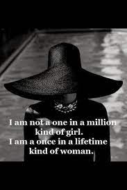 I Am Not A One In A Million Kind Of Girl I Am A Once In A Lifetime Kind Of Woman Inspirational Quotes Words Life Quotes Woman Quotes