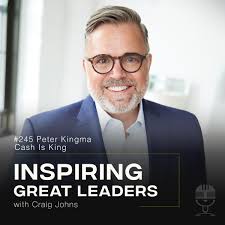 Inspiring Great Leaders Podcast #245 Peter Kingma Cash is King
