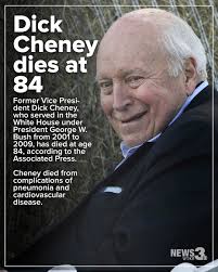 Former Vice President Dick Cheney, who served under President George W.  Bush, has died at age 84 of complications from cardiovascular disease and  pneumonia, his family said in a statement. “For decades,