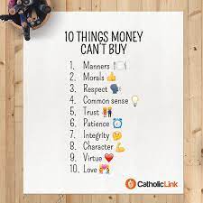 Never let the things money can buy, rob you of the things money cant buy. want to see more pictures of things money can buy quotes? Catholic Quote 10 Things Money Can T Buy Catholic Link Org