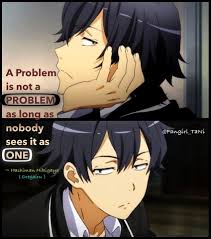 Anime Quotes A Problem Is Not A Problem As Long As Nobody Sees It As One Hikigaya Hachiman Oregairu C Admin Tani Facebook This is because they are always worried about how they… anime quotes a problem is not a