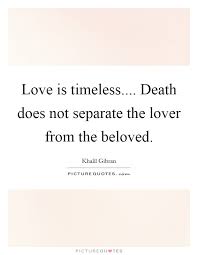 Love Is Timeless Death Does Not Separate The Lover From The Picture Quotes
