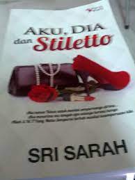 Lalu diam, kemudian menengadahkan wajahnya, menatap atap sambil tersenyum, atau menyeringai? Novel Aku Dia Dan Stiletto Sri Sarah Life Is Full Of Love