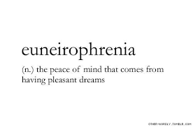 Word For Today Euneirophrenia N The Peace Of Mind That Comes From Having Pleasant Dreams It S Antonym Malneir Weird Words Cool Words Uncommon Words