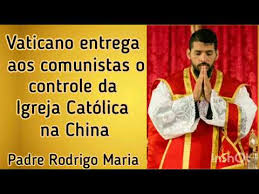Vaticano entrega aos comunistas o controle da Igreja Católica na China -  Padre Rodrigo Maria - YouTube